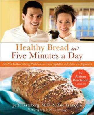 Healthy Bread in Five Minutes a Day: 100 New Recipes Featuring Whole - VERY GOOD