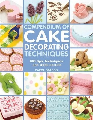 Compendium of Cake Decorating Techniques: 200 Tips... by Carol Deacon 1844489361