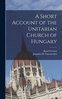 JóZsef Ferencz (U. A.) | A Short Account Of The Unitarian Church Of Hungary