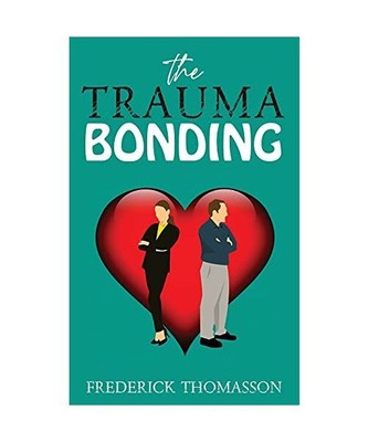 The Trauma Bonding: How to Understand the Trauma of Exploitative Relationships a