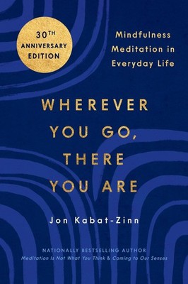Wherever You Go, There Are: Mindfulness Meditation in Everyday Life