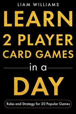 Learn 2 Player Card Games in a Day: Rules and Strategy for 20 Popular Games (Car