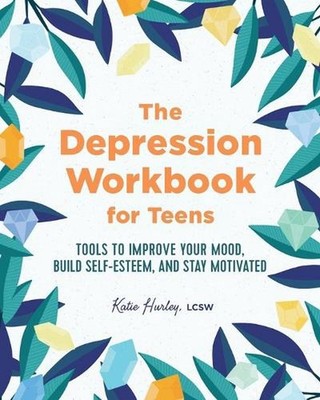 The Depression Workbook for Teens: Tools to Improve Your Mood, Build Self-Esteem