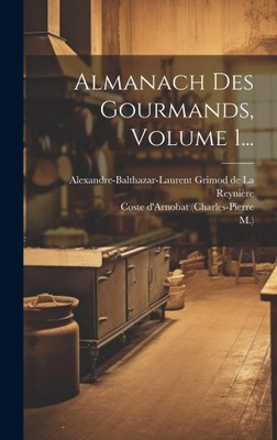 Almanach Des Gourmands, Volume 1... [French] by (Charles-Pierre, Coste D'Arnobat