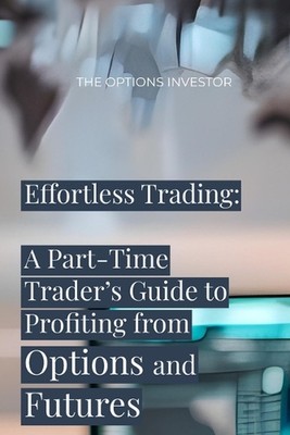 Effortless Trading: A Part-Time Trader's Guide to Profiting from Options and Fut