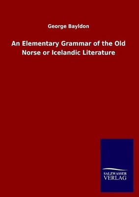An Elementary Grammar of the Old Norse or Icelandic Literature George Bayldon