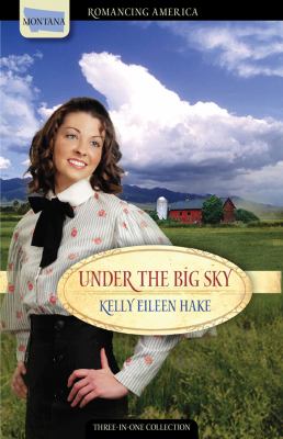 Under the Big Sky : Love Spans Three Generations of Settlers by Kelly Eileen...