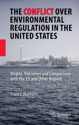 The Conflict Over Environmental Regulation in the United States: Origins, Outco