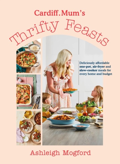 Cardiff Mum’s Thrifty Feasts by Ashleigh Mogford (Hardback Book)