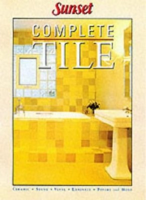 Complete Tile: Installing Ceramic, Stone, Vinyl and Laminate Til