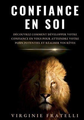 Confiance en soi: D?couvrez comment d?velopper votre confiance en vous pour atte