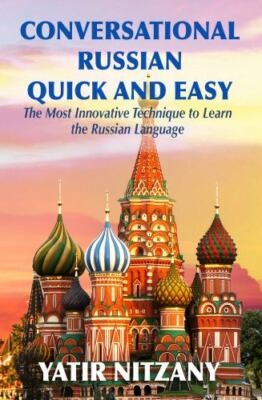 Conversational Russian Quick and Easy: The Most Innovative Technique to Learn...
