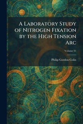 A Laboratory Study of Nitrogen Fixation by the High Tension Arc by Philip Gordon