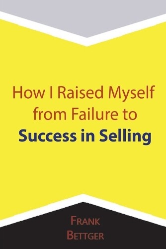 Frank Bettger How I Raised Myself from Failure to Success in Selling (Tascabile)