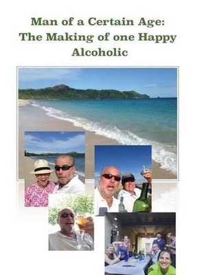 Man of a Certain Age: The Making of one Happy Alcoholic by Capitan Bradley (Engl