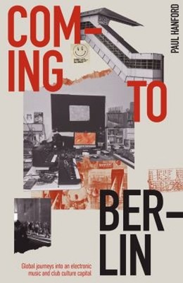 Coming to Berlin : Global Journeys into an Electronic Music and C