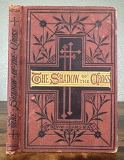 ANTIQUE 1874 DEVOTIONAL BOOK: THE SHADOW OF THE CROSS BY REV. WILLIAM ADAMS