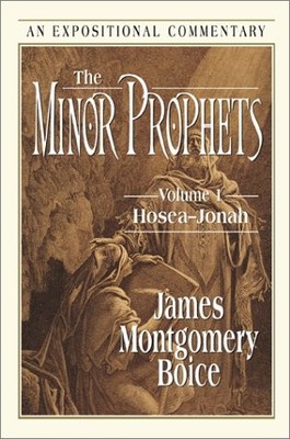 THE MINOR PROPHETS: HOSEA-JONAH (EXPOSITIONAL COMMENTARY) By James Montgomery