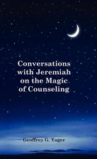Conversations with Jeremiah on the Magic of Counseling by Geoffrey G. Yager