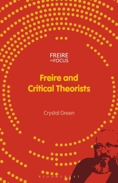 Freire and Critical Theorists by Crystal  Green PAPERBACK 9781350333710