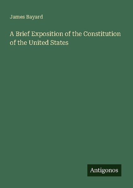 A Brief Exposition Of The Constitution Of The United States James Bayard-image