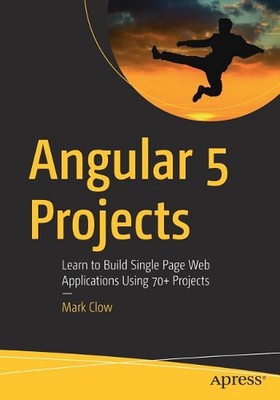 Angular 5 Projects: Learn to Build Single Page Web Applications Using 70+ Projec