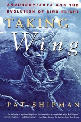 Taking Wing : Archaeopteryx and the Evolution of Bird Flight Pat