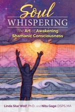 Soul Whispering: The Art of Awakening Shamanic Consciousness, Star Wolf Ph.D., L