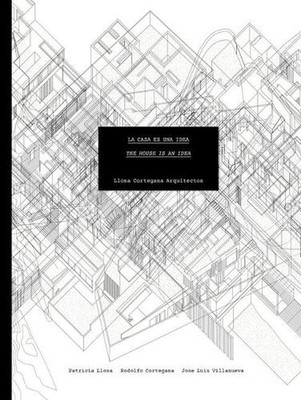 Llosa Cortegana Architects: The House is an Idea by Miquel Adri? (English) Paper