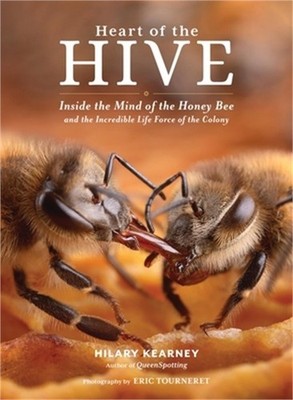 Heart of the Hive: Inside the Mind of the Honey Bee and the Incredible Life Forc