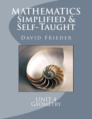 MATHEMATICS - SIMPLIFIED & SELF TAUGHT: UNIT 4: GEOMETRY By David Frieder *NEW*