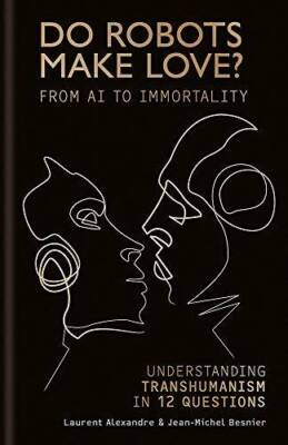 Do Robots Make Love: Transhumanism in 12 questions - Hardcover - GOOD