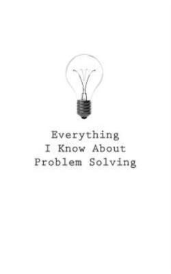 Everything I Know About Problem Solving