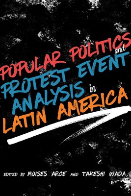 Popular Politics and Protest Event Analysis in Latin America by Mois?s Arce Pape