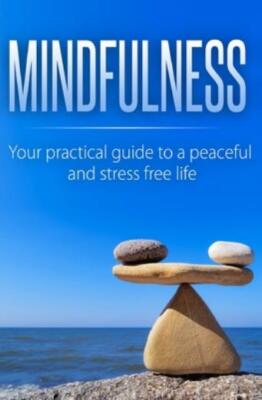 Mindfulness: Your Practical Guide To A Peaceful And Stress-Free Life ...