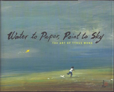 WATER TO PAPER, PAINT TO SKY The Art of Tyrus Wong