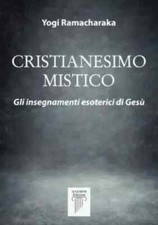 Cristianesimo mistico. Gli insegnamenti esoterici di Gesù - Ramacharaka - Anemos