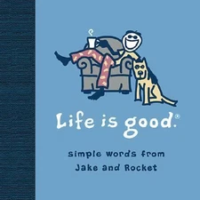 Life Is Good: Simple Words from Jake and Rocket by Bert Jacobs; John Jacobs