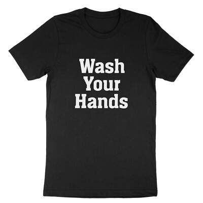 Wash Your Hands Gift T Shirt Unisex Mens Women T-Shirt Graphic Tee Sarcastic