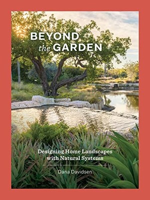 Beyond the Garden : Designing Home Landscapes with Natural Systems by Dana ...
