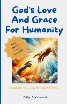 God's Love and Grace for Humanity: A Guide to Living in His Presence and Purpose
