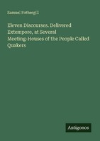 Eleven Discourses. Delivered Extempore, At Several Meeting-Houses Of The People