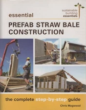 CHRIS MAGWOOD Essential Prefab Straw Bale Construction: The Complete Step-by-ste