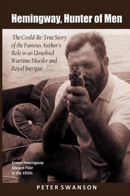 Hemingway, Hunter of Men: The Could-Be-True Story of the Famous Author's Role in