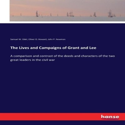 The Lives and Campaigns of Grant and LeeA comparison and contrast