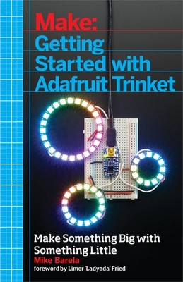 Getting Started with Adafruit Trinket: 15 Projects with the Low-Cost AVR ATtiny,