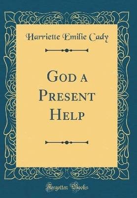 God a Present Help (Classic Reprint), Harriette Em