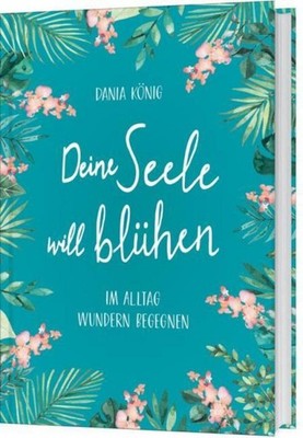 Deine Seele will blühen Dania König
