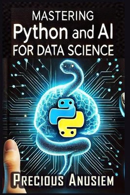 Mastering Python and AI for Data Science: Crush Data Science with Python and KI: