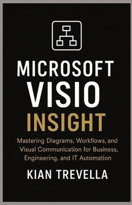 Microsoft Visio Insight: Mastering Diagrams, Workflows, and Visual Communication